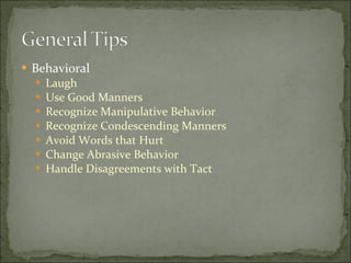 Behavioral Laugh Use Good Manners Recognize Manipulative Behavior Recognize Condescending Manners Avoid Words that Hurt Change Abrasive Behavior Handle Disagreements with Tact 