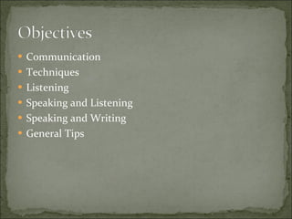 Communication Techniques Listening Speaking and Listening Speaking and Writing General Tips 