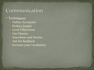 Techniques Define Acronyms Reduce Jargon Level Objections Use Humor Anecdotes and Stories Ask for feedback Increase your vocabulary 