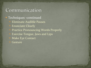 Techniques -continued Eliminate Audible Pauses Enunciate Clearly Practice Pronouncing Words Properly Exercise Tongue, Jaws and Lips Make Eye Contact Gesture 