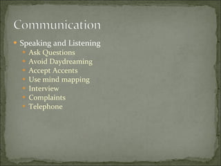 Speaking and Listening Ask Questions  Avoid Daydreaming  Accept Accents  Use mind mapping Interview  Complaints Telephone 