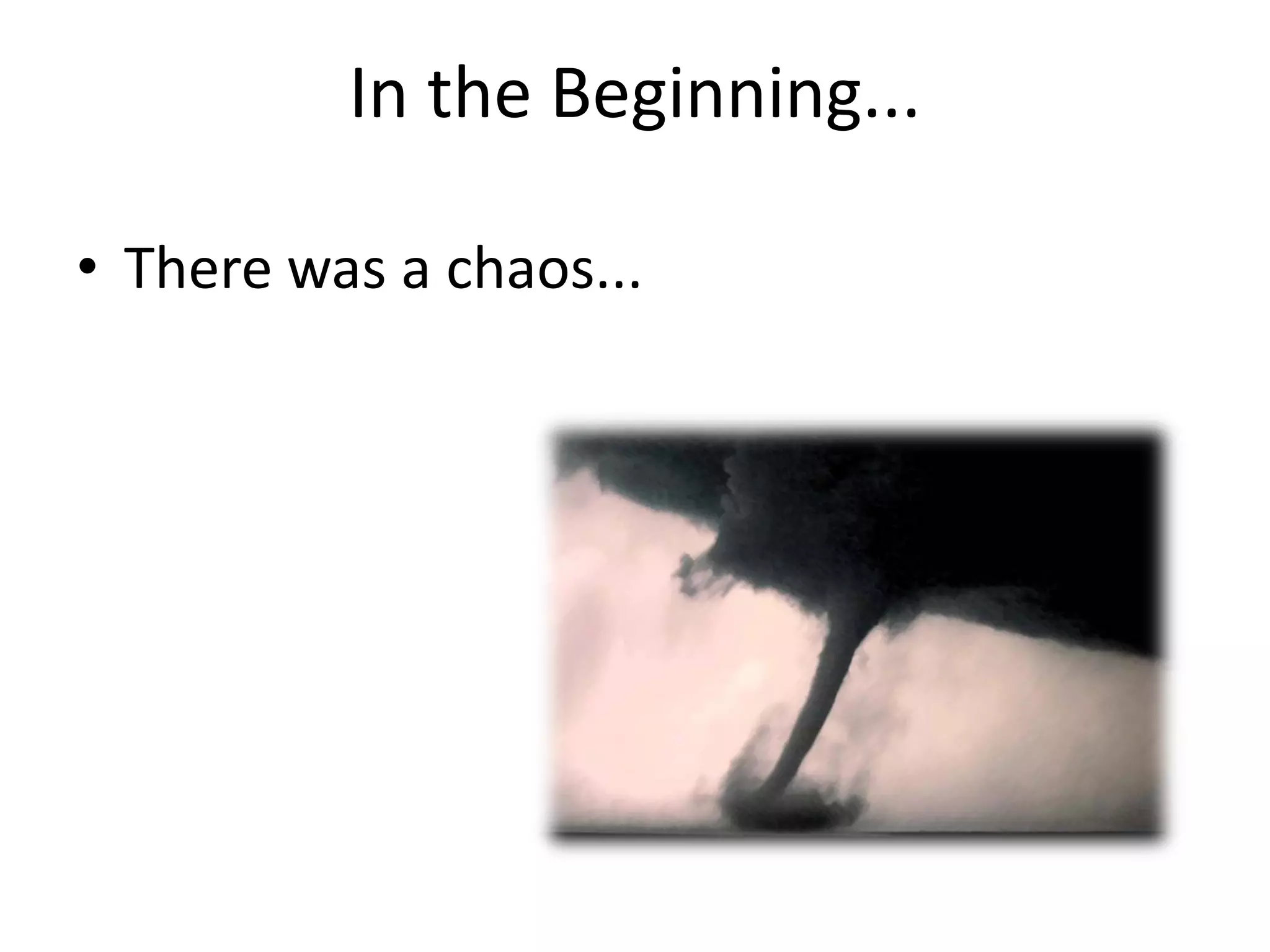 3


          In the Beginning...

• There was a chaos...
 