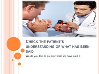 CHECK THE PATIENT’S
UNDERSTANDING OF WHAT HAS BEEN
SAID
Would you like to go over what we have said ?11
 