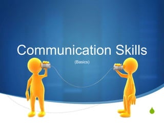 S
Communication Skills
(Basics)
 