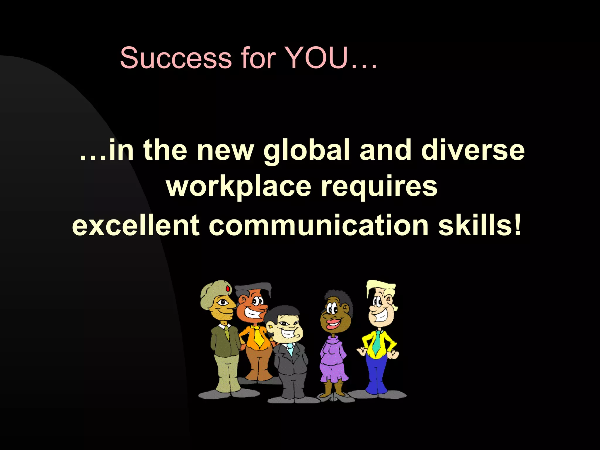 &hellip;in the new global and diverse
workplace requires
excellent communication skills!
Success for YOU&hellip;
 