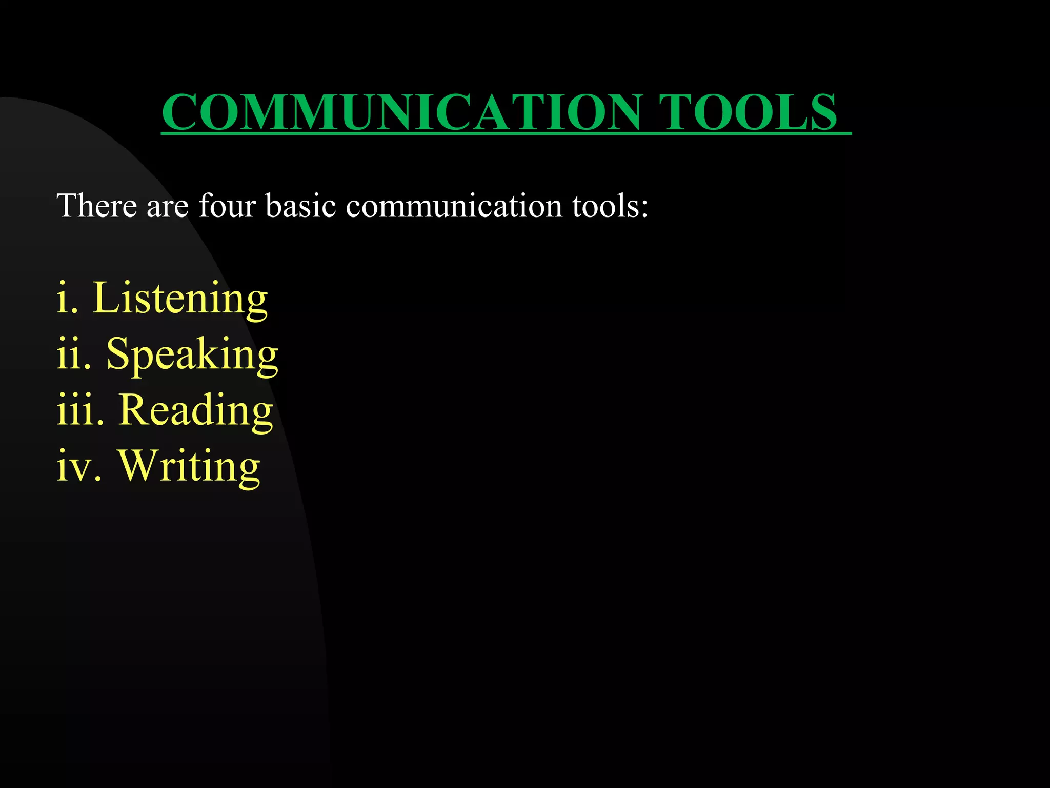 COMMUNICATION TOOLS
There are four basic communication tools:
i. Listening
ii. Speaking
iii. Reading
iv. Writing
 