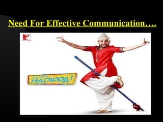 Need For Effective Communication….
 