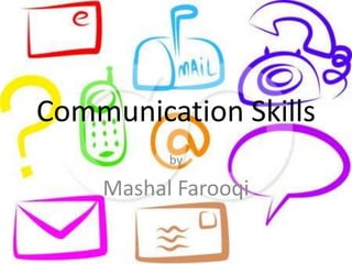 Communication Skills
by
Mashal Farooqi
 