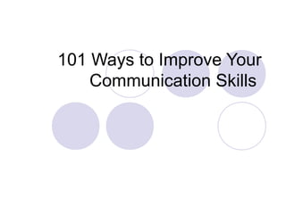 101 Ways to Improve Your
Communication Skills
 