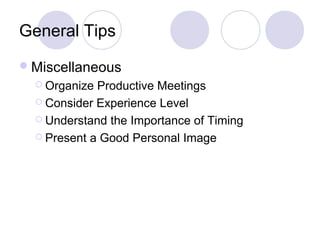 General Tips
Miscellaneous
 Organize Productive Meetings
 Consider Experience Level
 Understand the Importance of Timing
 Present a Good Personal Image
 