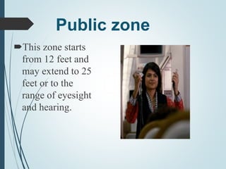 Public zone
This zone starts
from 12 feet and
may extend to 25
feet or to the
range of eyesight
and hearing.
 