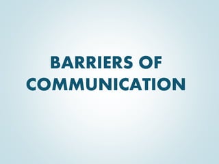 BARRIERS OF
COMMUNICATION
 