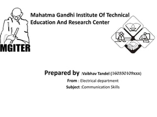 Prepared by :Vaibhav Tandel (160330109xxx)
From : Electrical department
Subject :Communication Skills
Mahatma Gandhi Institute Of Technical
Education And Research Center
 