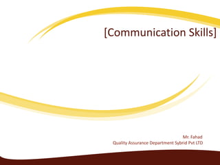 [Communication Skills]
Mr. Fahad
Quality Assurance Department Sybrid Pvt LTD
 