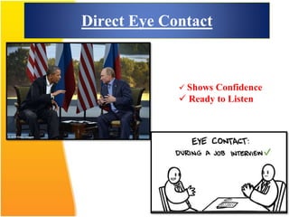 Direct Eye Contact
 Shows Confidence
 Ready to Listen
 