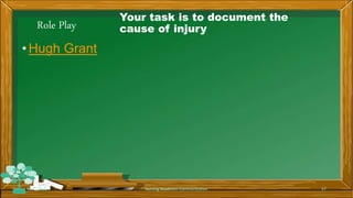 Role Play
Your task is to document the
cause of injury
•Hugh Grant
Rev 1/2018 Nursing Readiness-Communication 57
 