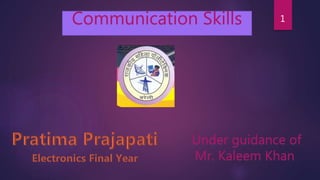 Communication Skills
Under guidance of
Mr. Kaleem Khan
1
 