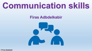 © Firas Abdelkabir
Communication skills
Firas Adbdelkabir
 
