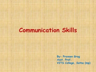 Communication Skills
By- Praveen Grag
Asst. Prof.
VITS College, Satna (mp)
 