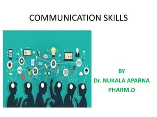 COMMUNICATION SKILLS
BY
Dr. NUKALA APARNA
PHARM.D
 