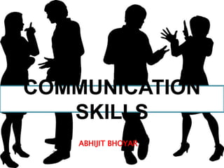 COMMUNICATION
SKILLS
ABHIJIT BHOYAR
 