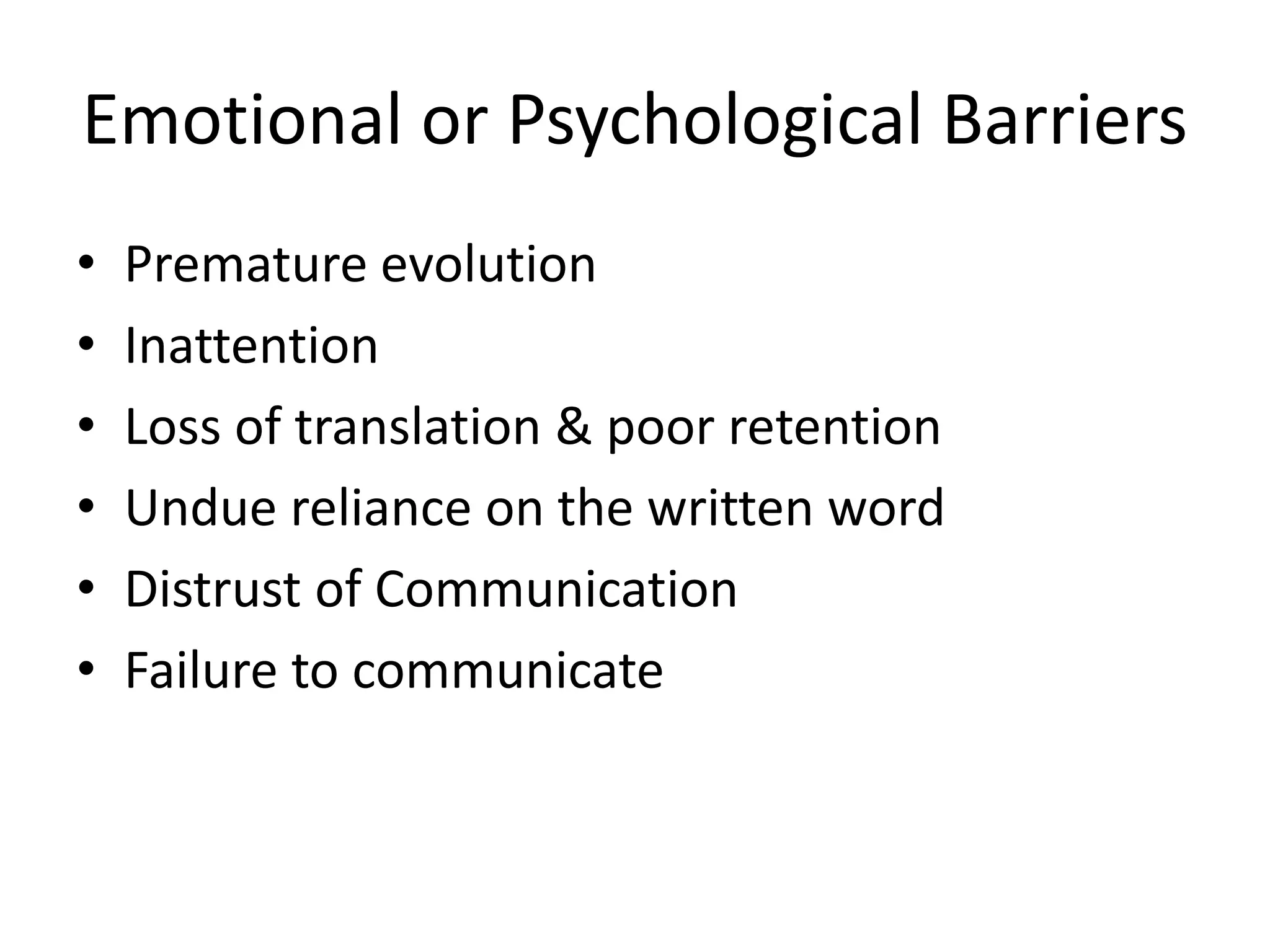 Emotional or Psychological Barriers
• Premature evolution
• Inattention
• Loss of translation & poor retention
• Undue reliance on the written word
• Distrust of Communication
• Failure to communicate
 