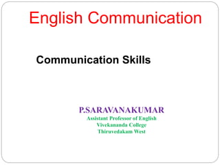 English Communication
Communication Skills
P.SARAVANAKUMAR
Assistant Professor of English
Vivekananda College
Thiruvedakam West
 