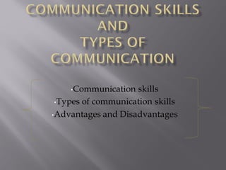•Communication skills
•Types of communication skills
•Advantages and Disadvantages
 