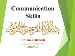 Communication
Skills
Dr Imran latif Saifi
imransaifirphd@gmail.com
+923017730613
 