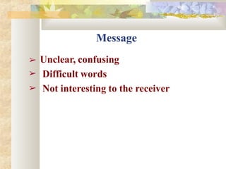 ➢ Unclear, confusing
➢
➢
Difficult words
Not interesting to the receiver
Message
 