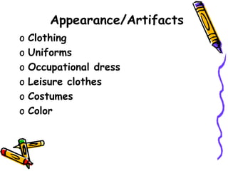 Appearance/Artifacts
o Clothing
o Uniforms
o Occupational dress
o Leisure clothes
o Costumes
o Color
 