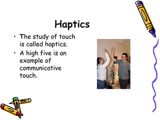 Haptics
• The study of touch
is called haptics.
• A high five is an
example of
communicative
touch.
 