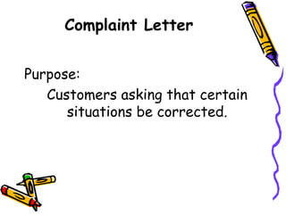 Complaint Letter
Purpose:
Customers asking that certain
situations be corrected.
 