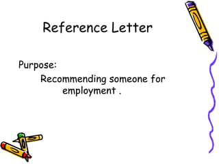 Reference Letter
Purpose:
Recommending someone for
employment .
 