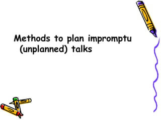 Methods to plan impromptu
(unplanned) talks
 