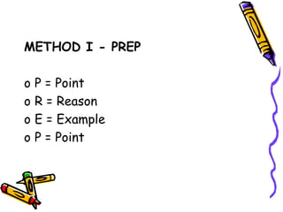 METHOD I - PREP
o P = Point
o R = Reason
o E = Example
o P = Point
 