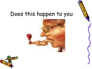 Does this happen to you
 