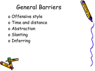 General Barriers
o Offensive style
o Time and distance
o Abstraction
o Slanting
o Inferring
 