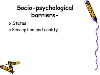 Socio-psychological
barriers-
o Status
o Perception and reality
 