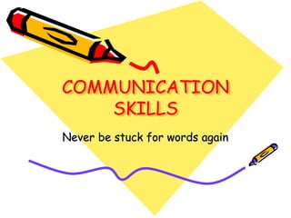 COMMUNICATION
SKILLS
Never be stuck for words again
 