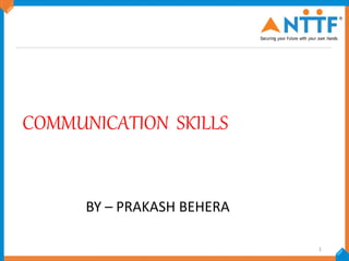 COMMUNICATION SKILLS
BY – PRAKASH BEHERA
1
 