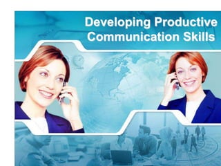 1
Developing Productive
Communication Skills
 