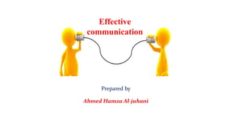 Prepared by
Ahmed Hamza Al-juhani
Effective
communication
 