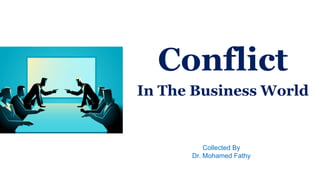 Conflict
In The Business World
Collected By
Dr. Mohamed Fathy
 