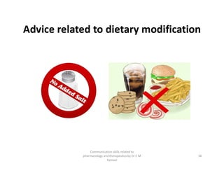 Advice related to dietary modification
Communication skills related to
pharmacology and therapeutics by Dr C M
Kamaal
34
 