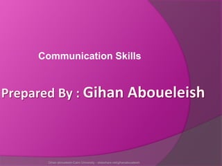 Communication Skills 
Gihan aboueleish-Cairo University - slideshare.net/gihanaboueleish 
 