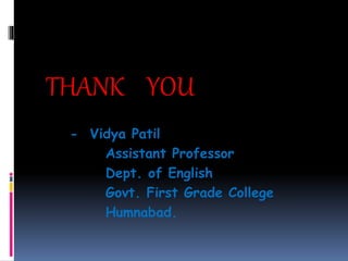 THANK YOU
- Vidya Patil
Assistant Professor
Dept. of English
Govt. First Grade College
Humnabad.
 