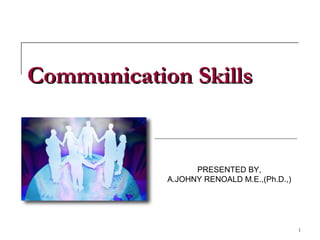 Communication SkillsCommunication Skills
1
PRESENTED BY,
A.JOHNY RENOALD M.E.,(Ph.D.,)
 