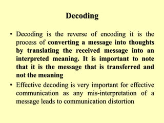Decoding
• Decoding is the reverse of encoding it is the
process of converting a message into thoughts
by translating the ...