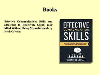 Books
Effective Communication: Skills and
Strategies to Effectively Speak Your
Mind Without Being Misunderstood- by
Keith ...
